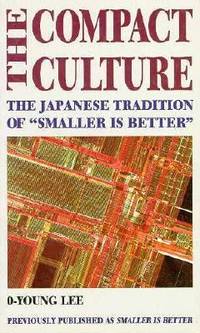 The Compact Culture : The Japanese Tradition of Smaller Is Better