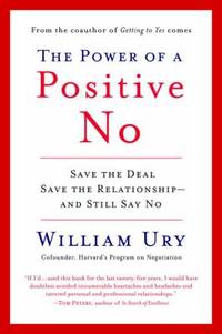The Power of a Positive No : How to Say No and Still Get to Yes