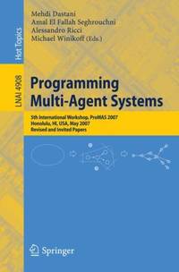 Programming Multi-Agent Systems : Fifth International Workshop, ProMAS 2007 Honolulu, HI, USA,...