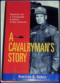 A CAVALRYMAN'S STORY. Memoirs of a Twentieth-Century Army General.