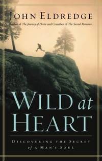 Wild at Heart : Discovering the Secret of a Man&#039;s Soul by John Eldredge - 2001