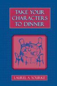 Take Your Characters to Dinner : Creating the Illusion of Reality in Fiction (a Creative Writing...