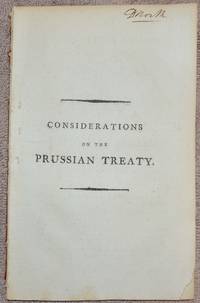 Considerations On The Prussian Treaty : To Which Is Added, An Authentic Copy Of The Treaty Of Defensive Alliance Between His Majesty The King Of Great Britain, And His Majesty The King Of Prussia. Signed At Berlin The 13th Of August, 1788. - 