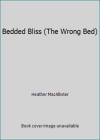 Bedded Bliss (The Wrong Bed) by Heather MacAllister - 1996