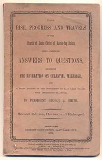 The Rise, Progress and Travels of the Church of Jesus Christ of Latter-day Saints, Being a Series of Answers to Questions, Including the Revelation on Celestial Marriage, and a Brief Account of the Settlement of Salt Lake Valley, with Interesting Statistics
