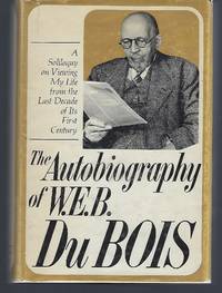 The Autobiography of W. E. B. Du Bois: A Soliloquy on Viewing My Life from the Last Decade of Its First Century