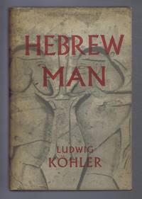 Hebrew Man, Lectures Delivered at the Invitation of the University of Turingen, December 1-16, 1952, with ab appendix on Justice In The Gate by Ludwig Kohler, translated by Peter R Ackroyd - 1956