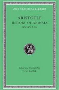 Aristotle History of Animals : Books VII-X (Loeb Classical Library, No. 439)