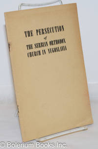 cover of The Persecution of the Serbian Orthodox Church in Yugoslavia: Prepared and Published by Rt. Rev Bishop Dionisiye, Bishop of the Serbian Eastern Orthodox Diocese for the United States of America and Canada