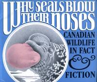 image of Why Seals Blow Their Noses: Canadian Wildlife in Fact and Fiction