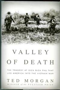 Valley of Death: The Tragedy of Dien Bien Phu That Led America into the Vietnam War by Morgan, Ted - 2010