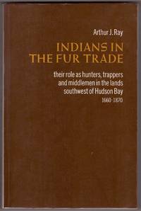 Indians in the Fur Trade; Their Role As Trappers, Hunters, & Middle Man in the Lands...