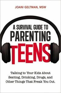 A Survival Guide to Parenting Teens : Talking to Your Kids about Sexting, Drinking, Drugs, and...