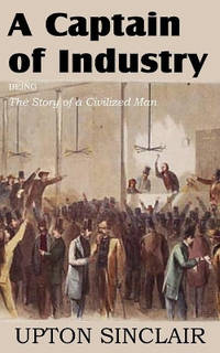 Captain of Industry: Being the Story of a Civilized Man