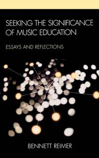 Seeking the Significance of Music Education : Essays and Reflections