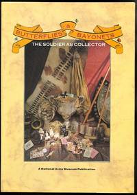 BUTTERFLIES &amp; BAYONETS: THE SOLDIER AS COLLECTOR. by Rice, Elizabeth Talbot and Harding, Marion.  Foreword by Ian G. Robertson - 1989