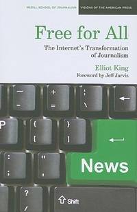 Free for All : The Internet's Transformation of Journalism