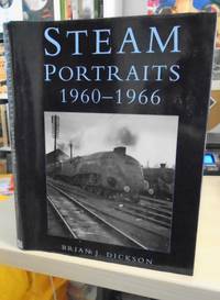 Steam Portraits, 1960-1966 by Brian J. Dickson - 1994