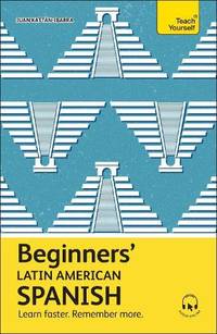 Beginners' Latin American Spanish : Learn faster. Remember more.