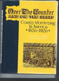 Over the Counter and One the Shelf - Country Storekeeping in America 1620 - 1920 by Laurence Johnson - 1961