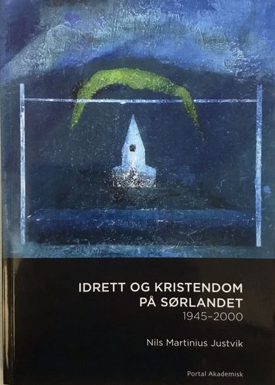 Idrett og kristendom på Sørlandet 1945-2000. Nils…