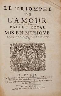 Le Triomphe de l'Amour, Ballet Royal, Mis en Musique par Monsieur de Lully, Sur-Intendant de la Musique du Roy. [LWV 59]. [Full score]