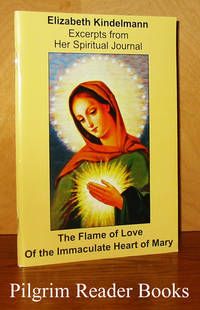 The Flame of Love of the Immaculate Heart of Mary. Excerpts from  Her Spiritual Journal. de Kindelmann, Erzebet (Elizabeth) Szanto - 2012