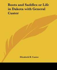 Boots and Saddles or Life in Dakota with General Custer by Elizabeth B. Custer - 2004-03-05