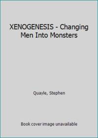 XENOGENESIS - Changing Men Into Monsters by Quayle, Stephen - 2014