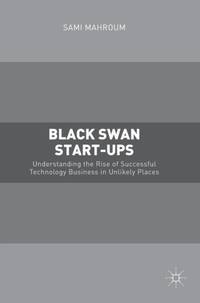 Black Swan Start-ups : Understanding the Rise of Successful Technology Business in Unlikely Places