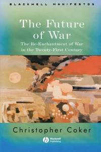 The Future of War: The Re-Enchantment of War in the Twenty-First Century (Wiley-Blackwell...