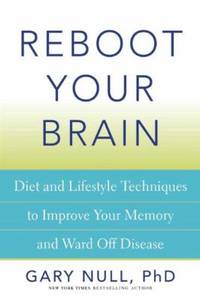 Reboot Your Brain : A Natural Approach to Fighting Memory Loss, Dementia, Alzheimer's, Brain...