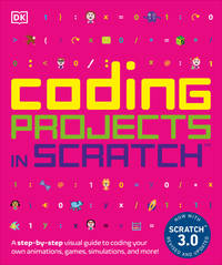 Coding Projects in Scratch: A Step-By-Step Visual Guide to Coding Your Own Animations, Games,...