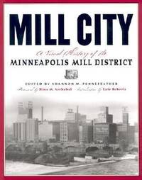 Mill City : A Visual History of the Minneapolis Mill District