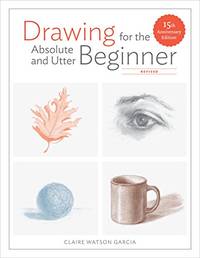 Drawing For the Absolute and Utter Beginner, Revised: 15th Anniversary Edition