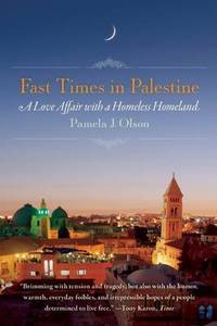 Fast Times in Palestine: A Love Affair with a Homeless Homeland by Pamela Olson