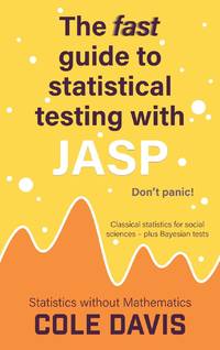 The fast guide to statistical testing with JASP: Classical statistics for social sciences - plus...