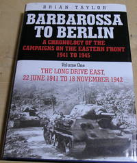 Barbarossa to Berlin: A Chronology of the Campaigns on the Eastern Front 1941-45 - Long Drive East 22 June 1941 to 18 November 1942, Vol. 1