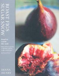 Roast Figs, Sugar Snow: Food to Warm the Soul