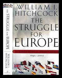 The struggle for Europe : the turbulent history of a divided continent 1945-2002 / William I....