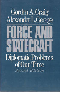 Force and Statecraft: Diplomatic Problems of Our Time by Gordon A. Craig; Alexander L. George - February 1990