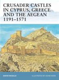 Crusader Castles in Cyprus Greece and the Aegean 1191 1571