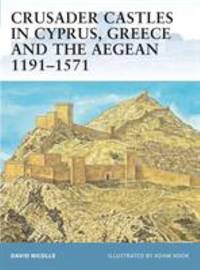 Crusader Castles in Cyprus, Greece and the Aegean 1191-1571 by David Nicolle - 2007