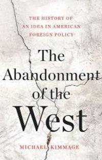 The Abandonment of the West: The History of an Idea in American Foreign Policy