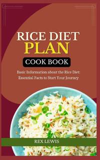 RICE DIET PLAN COOK BOOK: Basic Information about the Rice Diet: Essential Facts to Start Your...