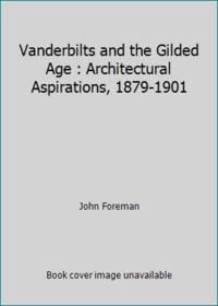 The Vanderbilts and the Gilded Age: Architectural Aspirations, 1879-1901 by Foreman, John - 1991