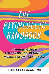 The Psychedelic Handbook: A Practical Guide to Psilocybin, LSD, Ketamine, MDMA, and Ayahuasca: A...
