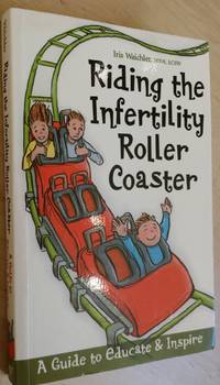 Riding the Infertility Roller Coaster A Guide to Educate And Inspire