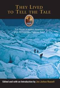 They Lived to Tell the Tale : True Stories of Modern Adventure from the Legendary Explorers Club