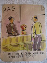 "I DON'T LIKE TO DRINK ALONE AND CAN'T STAND PEOPLE !"  One Panel Gag, ORIGINAL...